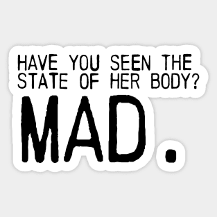 Have you seen the state of her body? MAD. Sticker